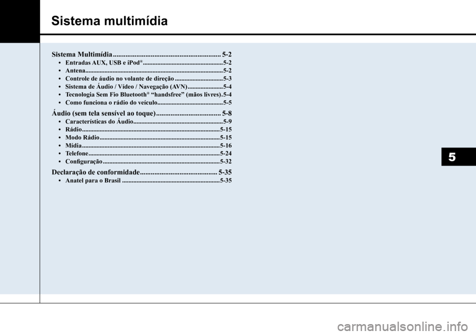 Hyundai Creta 2017 Manual do proprietário (in Portuguese) Sistema multimídia
5
Sistema Multimídia ............................................................5-2• Entradas AUX, USB e iPod® ..................................................5-2• Antena Hyundai Creta 2017 Manual do proprietário (in Portuguese) Sistema multimídia
5
Sistema Multimídia ............................................................5-2• Entradas AUX, USB e iPod® ..................................................5-2• Antena