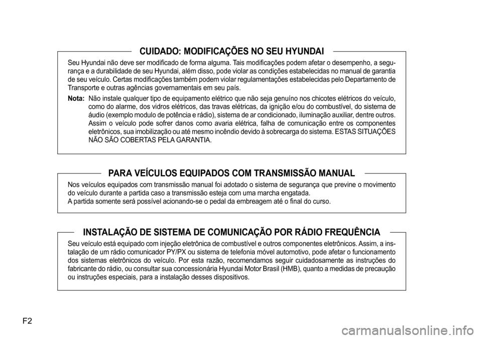 Hyundai Creta 2017 Manual do proprietário (in Portuguese) F2
CUIDADO: MODIFICAÇÕES NO SEU HYUNDAI
Seu Hyundai não deve ser modificado de forma alguma. Tais modificações podem afetar o desempenho, a segu-
rança e a durabilidade de seu Hyundai, além di Hyundai Creta 2017 Manual do proprietário (in Portuguese) F2
CUIDADO: MODIFICAÇÕES NO SEU HYUNDAI
Seu Hyundai não deve ser modificado de forma alguma. Tais modificações podem afetar o desempenho, a segu-
rança e a durabilidade de seu Hyundai, além di