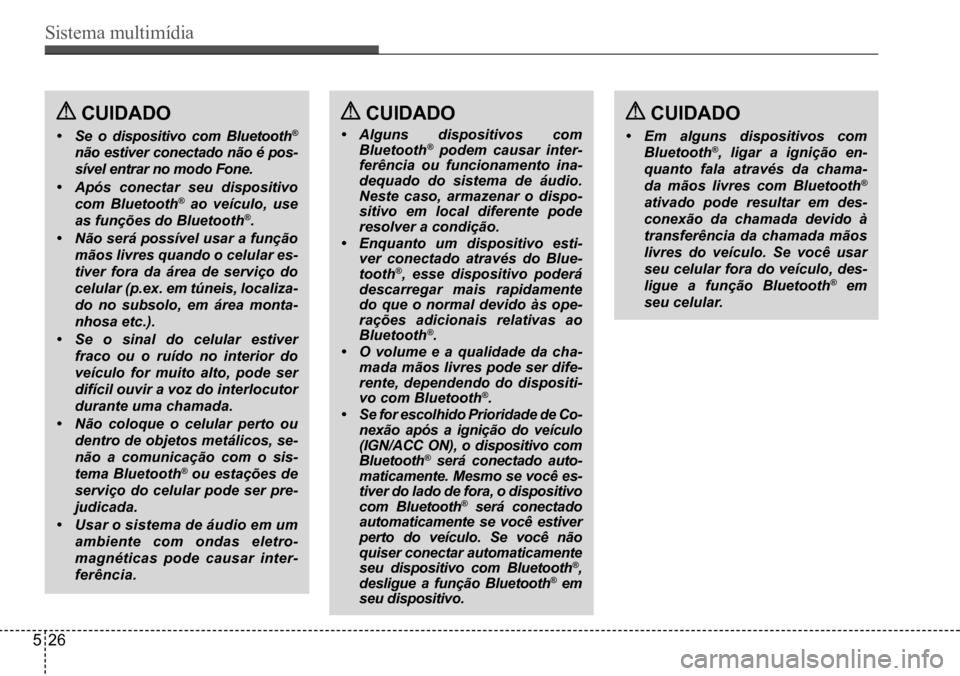 Hyundai Creta 2017  Manual do proprietário (in Portuguese) Sistema multimídia
526
 CUIDADo CUIDADo
•	Se o dispositivo com Bluetooth® 
não estiver conectado não é pos- 
sível entrar no modo Fone.
•	Após conectar seu dispositivo 
com Bluetooth® ao v