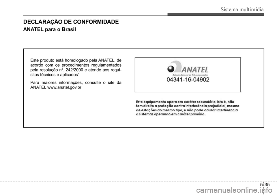 Hyundai Creta 2017  Manual do proprietário (in Portuguese) Sistema multimídia
535
Este	produto	está	homologado	pela	ANATEL,	de	
acordo com os procedimentos regulamentados  
pela resolução nº. 242/2000 e atende aos requi-
sitos técnicos e aplicados” 
P