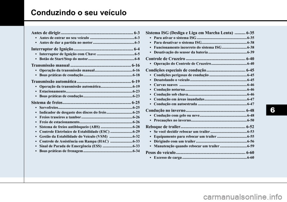 Hyundai Creta 2017 Manual do proprietário (in Portuguese) Conduzindo o seu veículo
6
Antes de dirigir ...................................................................6-3• Antes de entrar no seu veículo ..............................................6- Hyundai Creta 2017 Manual do proprietário (in Portuguese) Conduzindo o seu veículo
6
Antes de dirigir ...................................................................6-3• Antes de entrar no seu veículo ..............................................6-