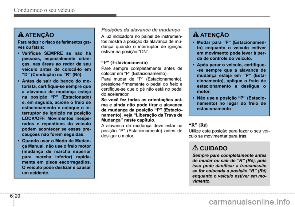 Hyundai Creta 2017 Manual do proprietário (in Portuguese) Conduzindo o seu veículo
620
Posições da alavanca de mudança
A luz indicadora no painel de instrumen-
tos mostra a posição da alavanca de mu-
dança quando o interruptor de ignição
estiver na Hyundai Creta 2017 Manual do proprietário (in Portuguese) Conduzindo o seu veículo
620
Posições da alavanca de mudança
A luz indicadora no painel de instrumen-
tos mostra a posição da alavanca de mu-
dança quando o interruptor de ignição
estiver na