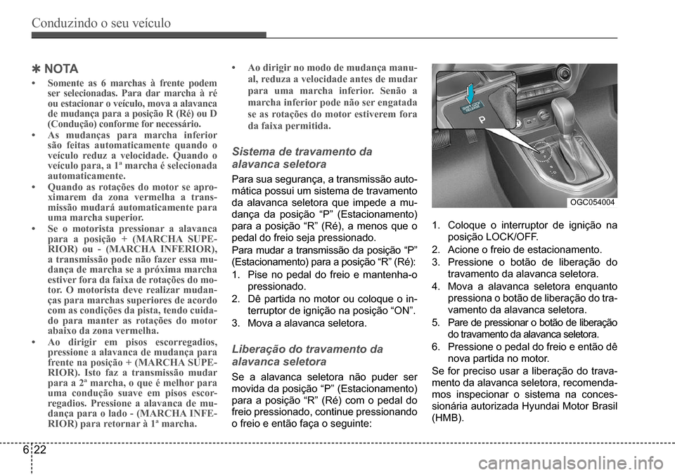 Hyundai Creta 2017 Manual do proprietário (in Portuguese) Conduzindo o seu veículo
622
OGC054004
QNO TA
• Somente as 6 marchas à frente podem ser selecionadas. Para dar marcha à ré ou estacionar o veículo, mova a alavanca de mudança para a posiçã Hyundai Creta 2017 Manual do proprietário (in Portuguese) Conduzindo o seu veículo
622
OGC054004
QNO TA
• Somente as 6 marchas à frente podem ser selecionadas. Para dar marcha à ré ou estacionar o veículo, mova a alavanca de mudança para a posiçã