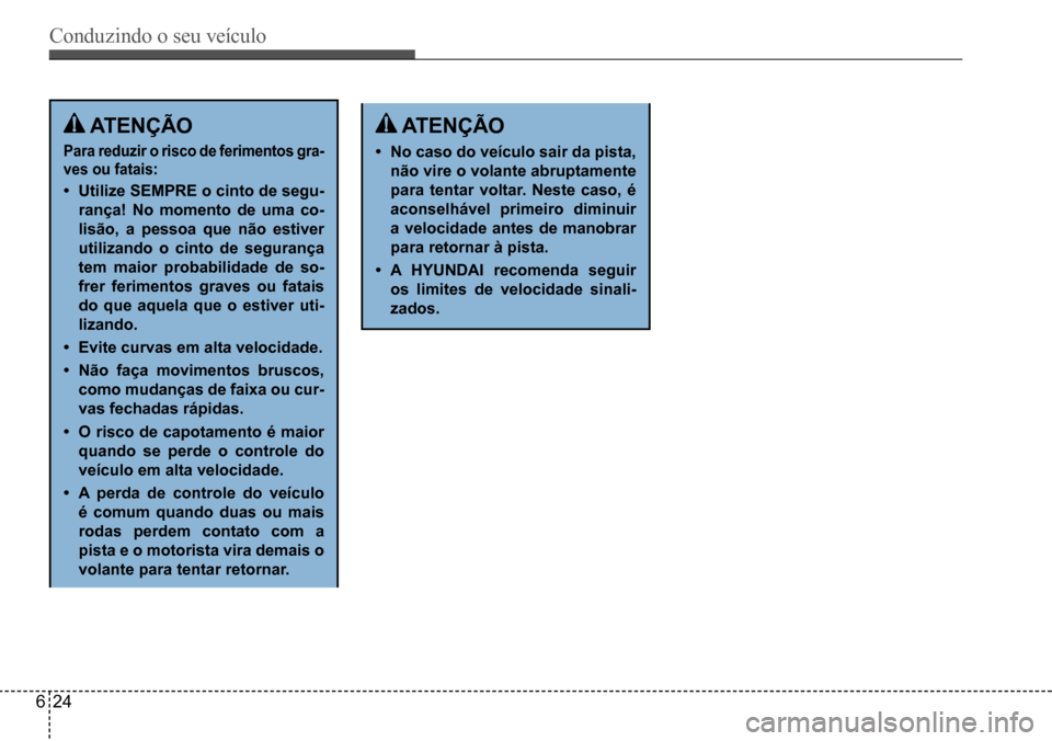 Hyundai Creta 2017  Manual do proprietário (in Portuguese) Conduzindo o seu veículo
624
 ATENÇÃO
Para reduzir o risco de ferimentos gra- 
ves ou fatais:
• Utilize SEMPRE o cinto de segu-
rança! No momento de uma co- 
lisão, a pessoa que não estiver 
u