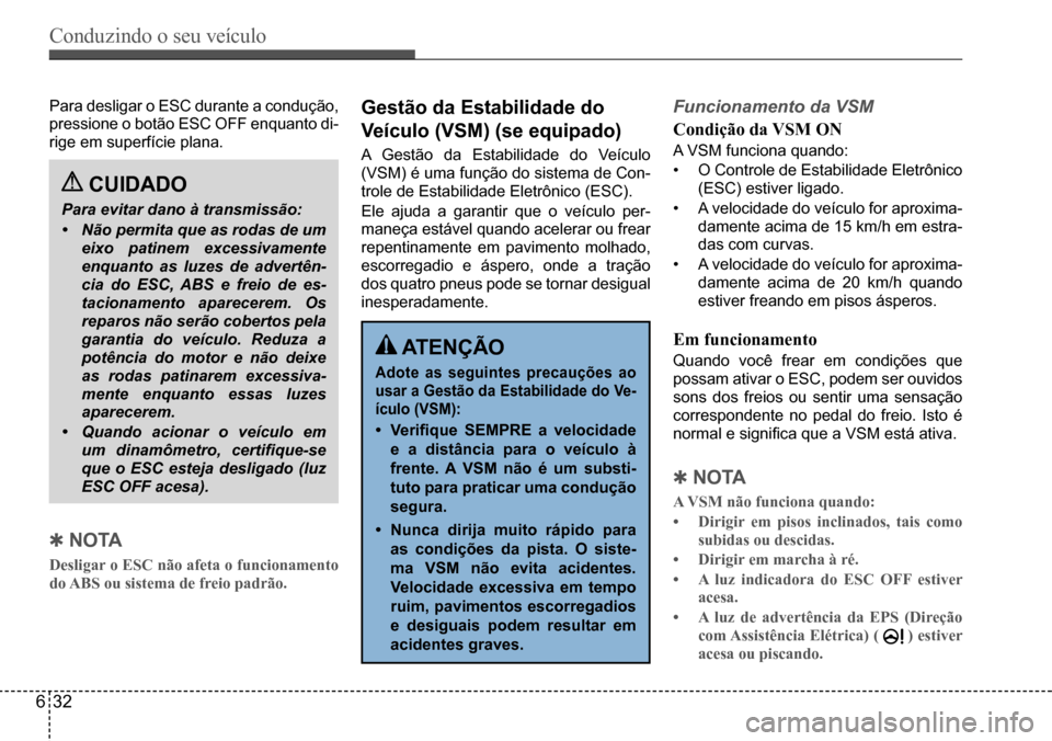Hyundai Creta 2017 Manual do proprietário (in Portuguese) Conduzindo o seu veículo
632
Para desligar o ESC durante a condução,
pressione o botão ESC OFF enquanto di-
rige em superfície plana.
QNO TA
Desligar o ESC não afeta o funcionamento
do ABS o Hyundai Creta 2017 Manual do proprietário (in Portuguese) Conduzindo o seu veículo
632
Para desligar o ESC durante a condução,
pressione o botão ESC OFF enquanto di-
rige em superfície plana.
QNO TA
Desligar o ESC não afeta o funcionamento
do ABS o