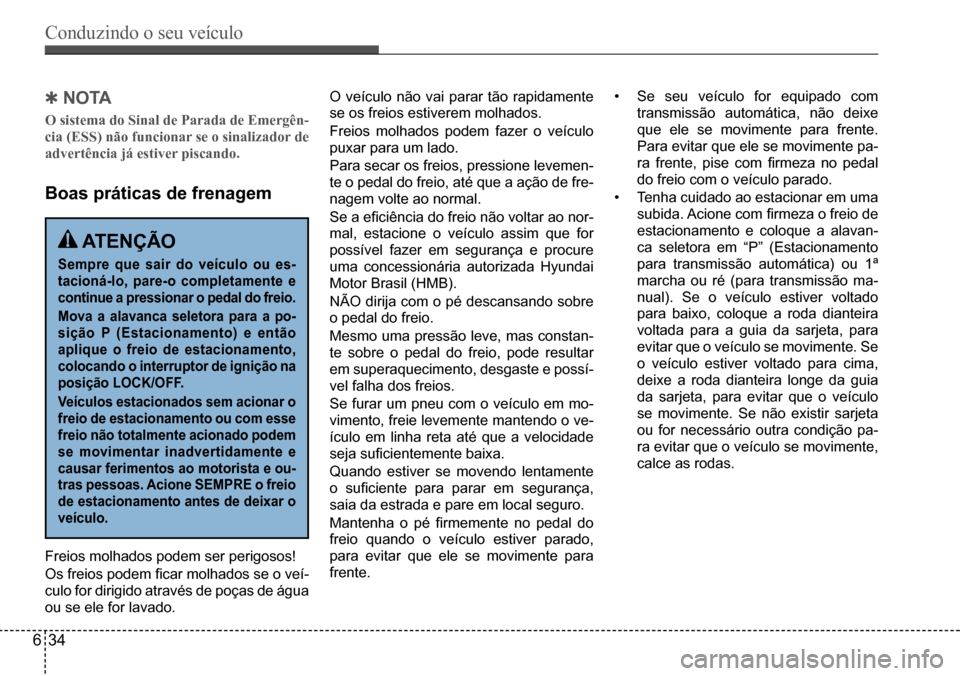 Hyundai Creta 2017 Manual do proprietário (in Portuguese) Conduzindo o seu veículo
634
QNO TA
O sistema do Sinal de Parada de Emergên-
cia (ESS) não funcionar se o sinalizador de
advertência já estiver piscando.
Boas práticas de frenagem
ATENÇÃO Hyundai Creta 2017 Manual do proprietário (in Portuguese) Conduzindo o seu veículo
634
QNO TA
O sistema do Sinal de Parada de Emergên-
cia (ESS) não funcionar se o sinalizador de
advertência já estiver piscando.
Boas práticas de frenagem
ATENÇÃO