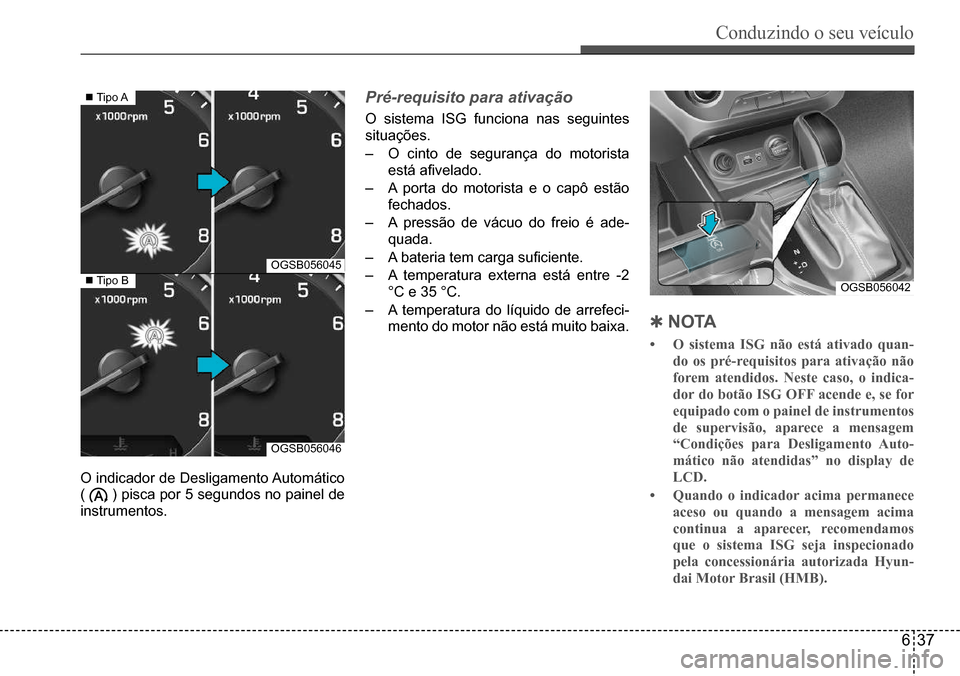 Hyundai Creta 2017 Manual do proprietário (in Portuguese) Conduzindo o seu veículo
637
OGSB056045
OGSB056046
Tipo A
Tipo BOGSB056042
O indicador de Desligamento Automático
( ) pisca por 5 segundos no painel de
instrumentos.
Pré-requisito para ati Hyundai Creta 2017 Manual do proprietário (in Portuguese) Conduzindo o seu veículo
637
OGSB056045
OGSB056046
Tipo A
Tipo BOGSB056042
O indicador de Desligamento Automático
( ) pisca por 5 segundos no painel de
instrumentos.
Pré-requisito para ati