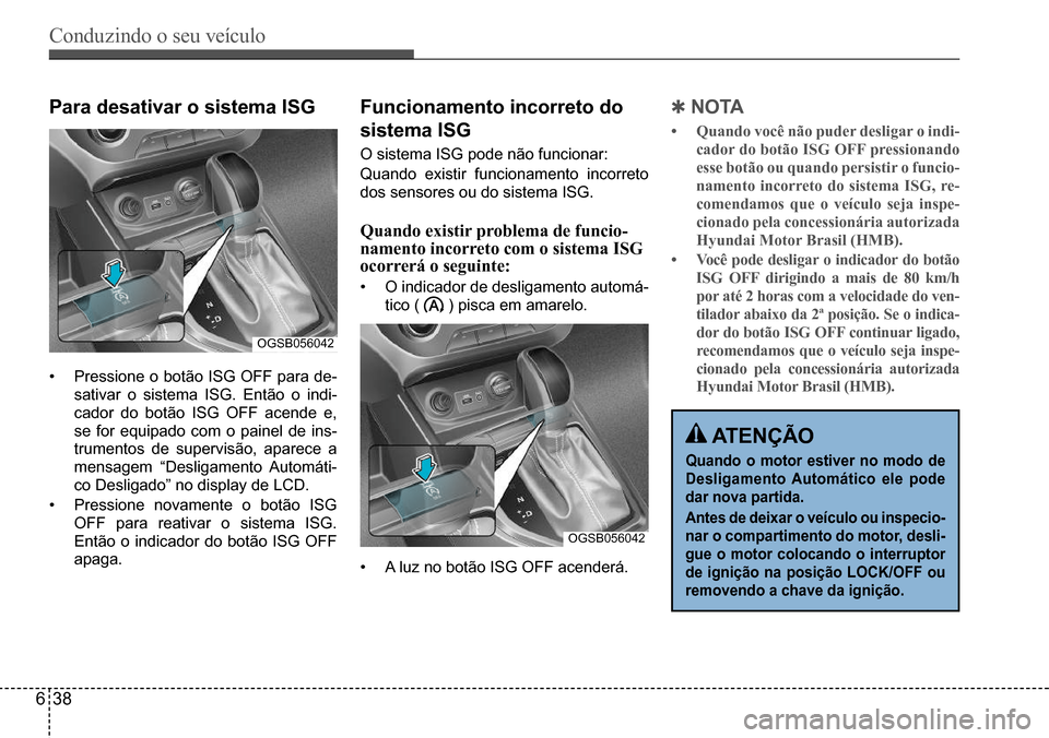 Hyundai Creta 2017 Manual do proprietário (in Portuguese) Conduzindo o seu veículo
638
OGSB056042
OGSB056042
Para desativar o sistema ISG
• Pressione o botão ISG OFF para de-
sativar o sistema ISG. Então o indi-
cador do botão ISG OFF acende e,
se for Hyundai Creta 2017 Manual do proprietário (in Portuguese) Conduzindo o seu veículo
638
OGSB056042
OGSB056042
Para desativar o sistema ISG
• Pressione o botão ISG OFF para de-
sativar o sistema ISG. Então o indi-
cador do botão ISG OFF acende e,
se for