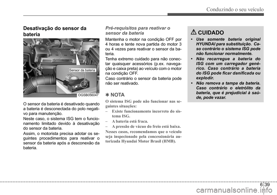 Hyundai Creta 2017 Manual do proprietário (in Portuguese) Conduzindo o seu veículo
639
OGSB056047
Desativação do sensor da
bateria
O sensor da bateria é desativado quando
a bateria é desconectada do polo negati-
vo para manutenção.
Neste caso, o s Hyundai Creta 2017 Manual do proprietário (in Portuguese) Conduzindo o seu veículo
639
OGSB056047
Desativação do sensor da
bateria
O sensor da bateria é desativado quando
a bateria é desconectada do polo negati-
vo para manutenção.
Neste caso, o s