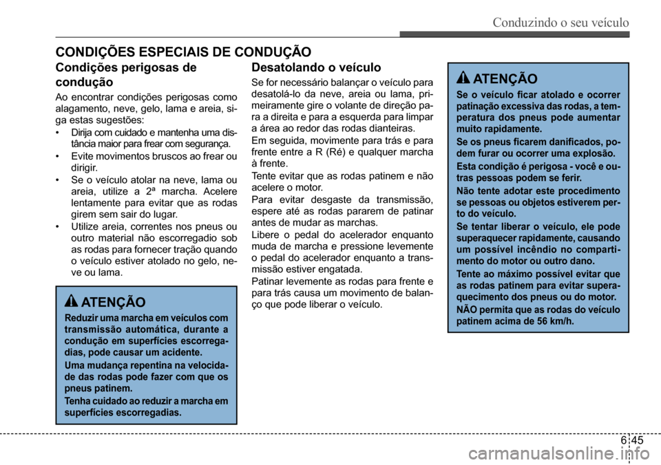 Hyundai Creta 2017  Manual do proprietário (in Portuguese) Conduzindo o seu veículo
645
CONDIÇÕES ESPECIAIS DE CONDUÇÃO
Condições perigosas de  
condução
Ao	encontrar	condições	perigosas	como	
alagamento,	neve,	gelo,	lama	e	areia,	si-
ga	estas	suge
