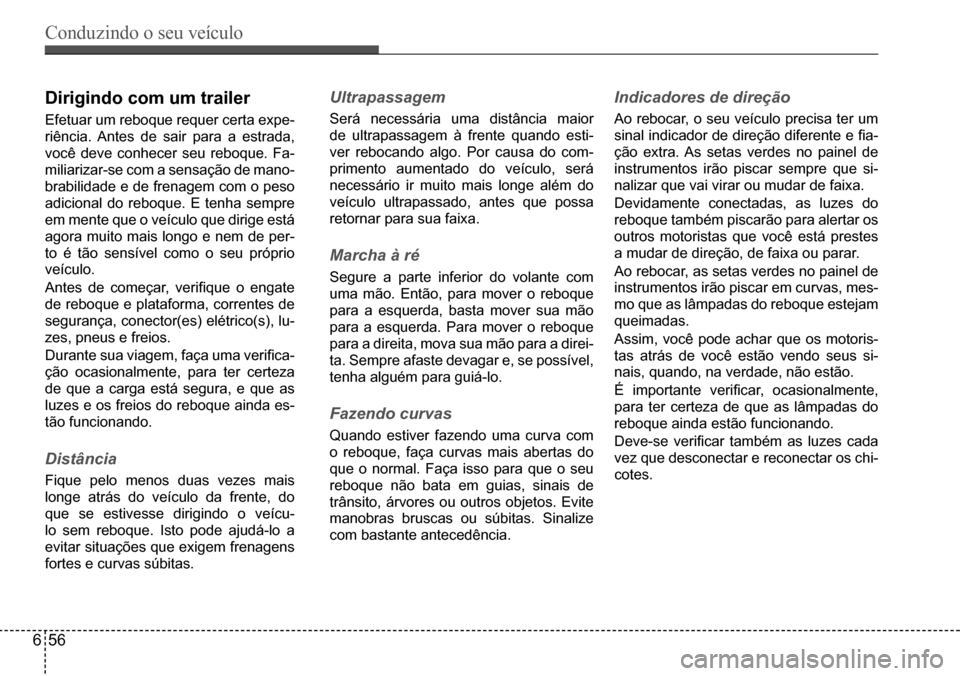 Hyundai Creta 2017 Manual do proprietário (in Portuguese) Conduzindo o seu veículo
656
Dirigindo com um trailer
Efetuar um reboque requer certa expe-
riência. Antes de sair para a estrada,
você deve conhecer seu reboque. Fa-
miliarizar-se com a sensaçã Hyundai Creta 2017 Manual do proprietário (in Portuguese) Conduzindo o seu veículo
656
Dirigindo com um trailer
Efetuar um reboque requer certa expe-
riência. Antes de sair para a estrada,
você deve conhecer seu reboque. Fa-
miliarizar-se com a sensaçã