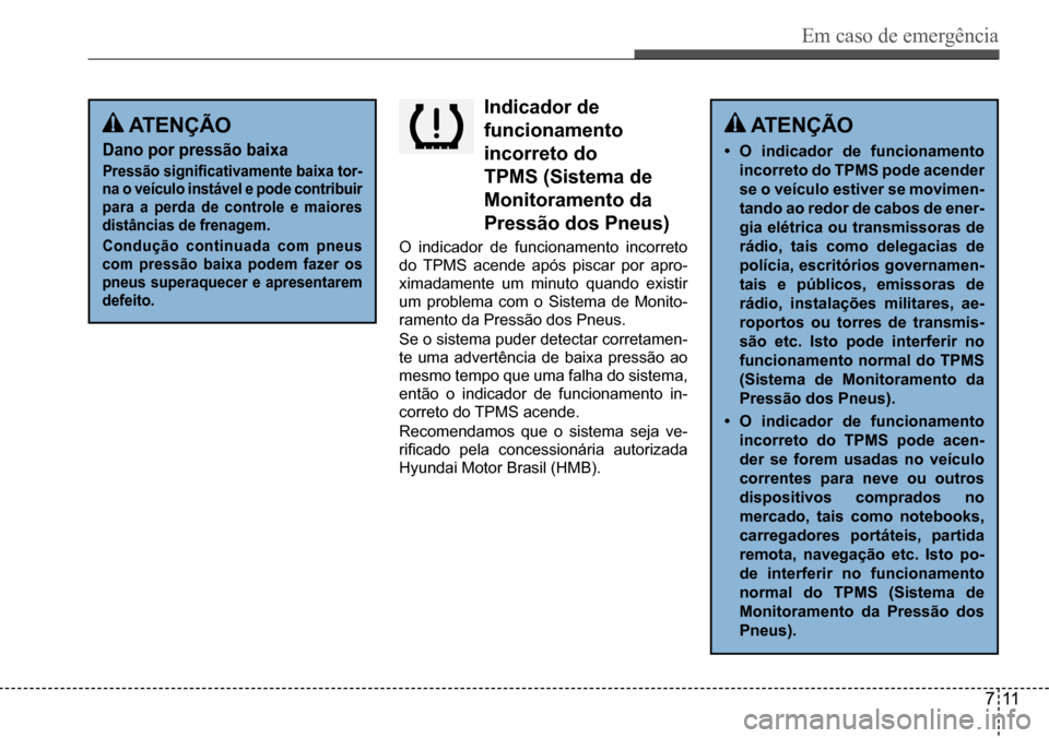 Hyundai Creta 2017  Manual do proprietário (in Portuguese) Em caso de emergência
711
indicador de  
funcionamento 
incorreto do 
tPMs (sistema de 
Monitoramento da 
Pressão dos Pneus)
O indicador de funcionamento incorreto  
do TPMS acende após piscar por 