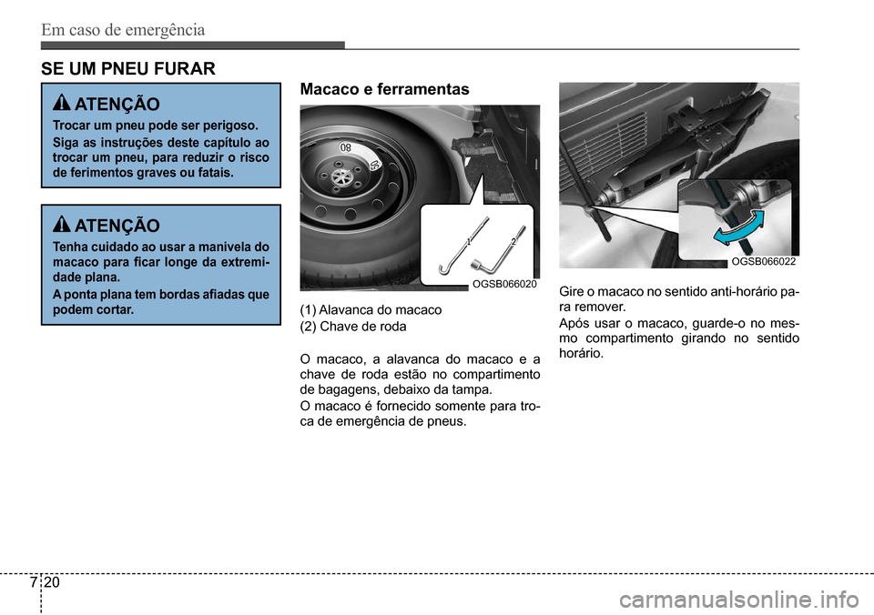 Hyundai Creta 2017  Manual do proprietário (in Portuguese) Em caso de emergência
720
OGSB066020
OGSB066022
sE uM PnEu Furar
Macaco e ferramentas
 atEnÇÃO
trocar um pneu pode ser perigoso.
siga as instruções deste capítulo ao  
trocar um pneu, para reduz