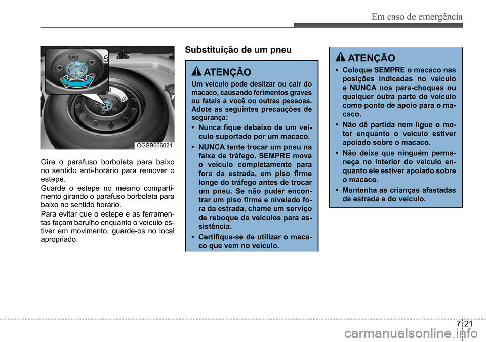 Hyundai Creta 2017  Manual do proprietário (in Portuguese) Em caso de emergência
721
OGSB066021
Gire o parafuso borboleta para baixo  
no sentido anti-horário para remover o 
estepe. 
Guarde o estepe no mesmo comparti- 
mento girando o parafuso borboleta pa