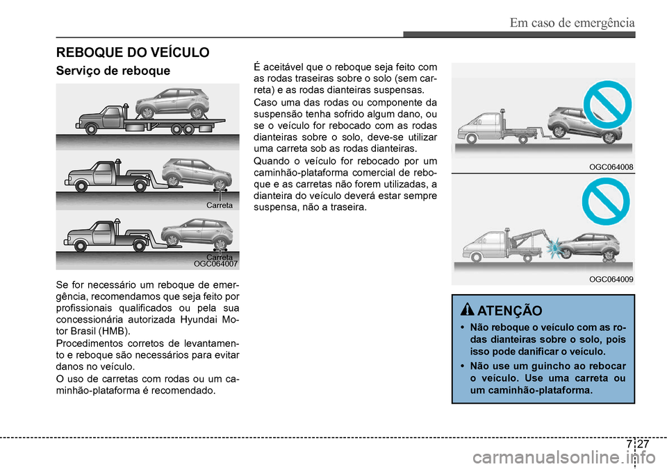 Hyundai Creta 2017  Manual do proprietário (in Portuguese) Em caso de emergência
727
OGC064007
OGC064008 
OGC064009
rEBOQuE dO vEÍcuLO
serviço de reboque
Se for necessário um reboque de emer- 
gência, recomendamos que seja feito por 
profissionais	qualif