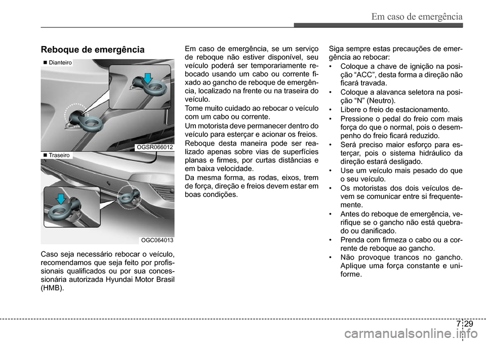 Hyundai Creta 2017 Manual do proprietário (in Portuguese) Em caso de emergência
729
OGSR066012
Dianteiro
Traseiro
OGC064013
reboque de emergência
Caso seja necessário rebocar o veículo,
recomendamos que seja feito por profis-
sionais qualificados Hyundai Creta 2017 Manual do proprietário (in Portuguese) Em caso de emergência
729
OGSR066012
Dianteiro
Traseiro
OGC064013
reboque de emergência
Caso seja necessário rebocar o veículo,
recomendamos que seja feito por profis-
sionais qualificados