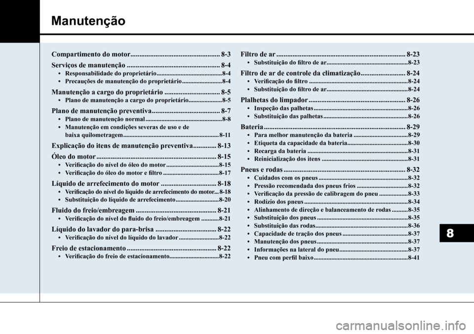 Hyundai Creta 2017 Manual do proprietário (in Portuguese) Manutenção
8
Compartimento do motor ..................................................8-3
Serviços de manutenção ....................................................8-4
• Responsabilidade do pr Hyundai Creta 2017 Manual do proprietário (in Portuguese) Manutenção
8
Compartimento do motor ..................................................8-3
Serviços de manutenção ....................................................8-4
• Responsabilidade do pr