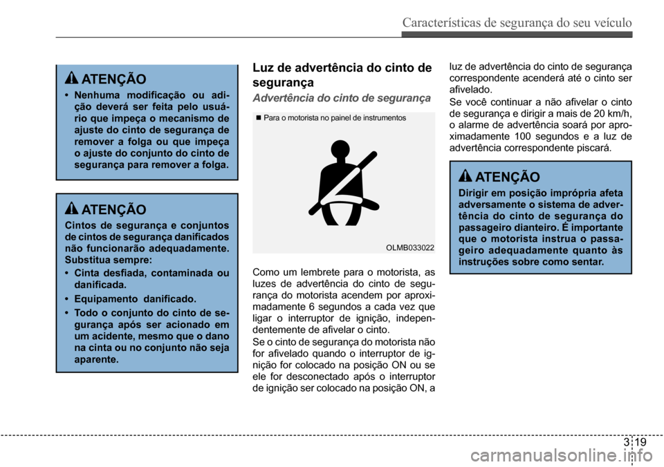 Hyundai Creta 2017 Manual do proprietário (in Portuguese) Características de segurança do seu veículo
319
OLMB033022
Luz de advertência do cinto de
segurança
Advertência do cinto de segurança
atençÃo
• Nenhuma modificação ou adi-
ção dever Hyundai Creta 2017 Manual do proprietário (in Portuguese) Características de segurança do seu veículo
319
OLMB033022
Luz de advertência do cinto de
segurança
Advertência do cinto de segurança
atençÃo
• Nenhuma modificação ou adi-
ção dever