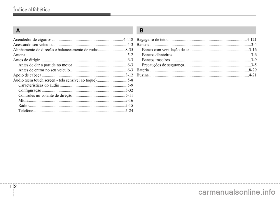 Hyundai Creta 2017 Manual do proprietário (in Portuguese) Índice alfabético
I2
A
Acendedor de cigarros ...................................................................4-118
Acessando seu veículo ........................................................ Hyundai Creta 2017 Manual do proprietário (in Portuguese) Índice alfabético
I2
A
Acendedor de cigarros ...................................................................4-118
Acessando seu veículo ........................................................