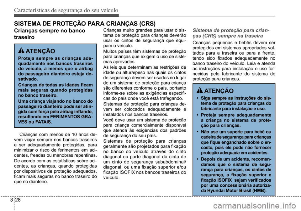 Hyundai Creta 2017 Manual do proprietário (in Portuguese) Características de segurança do seu veículo
328
sistema de ProteçÃo Para Crianças (Crs)
Crianças sempre no banco
traseiro
Crianças com menos de 10 anos de-
vem viajar sempre nos bancos t Hyundai Creta 2017 Manual do proprietário (in Portuguese) Características de segurança do seu veículo
328
sistema de ProteçÃo Para Crianças (Crs)
Crianças sempre no banco
traseiro
Crianças com menos de 10 anos de-
vem viajar sempre nos bancos t