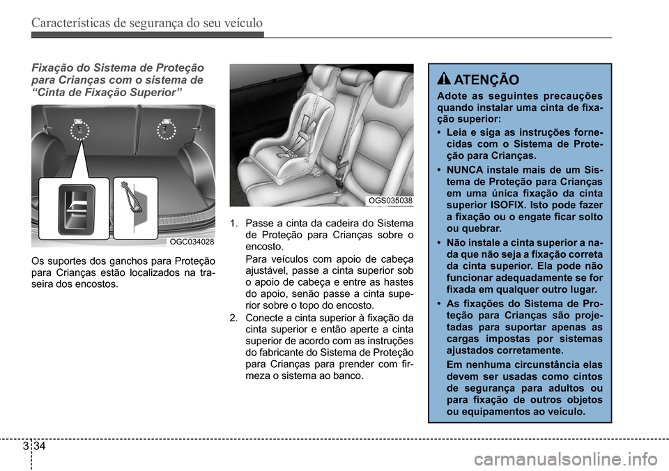 Hyundai Creta 2017 Manual do proprietário (in Portuguese) Características de segurança do seu veículo
334
OGC034028
OGS035038
Fixação do Sistema de Proteção
para Crianças com o sistema de
“Cinta de Fixação Superior”
Os suportes dos ganchos p Hyundai Creta 2017 Manual do proprietário (in Portuguese) Características de segurança do seu veículo
334
OGC034028
OGS035038
Fixação do Sistema de Proteção
para Crianças com o sistema de
“Cinta de Fixação Superior”
Os suportes dos ganchos p