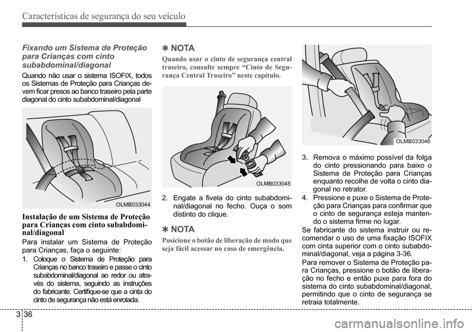 Hyundai Creta 2017 Manual do proprietário (in Portuguese) Características de segurança do seu veículo
336
OLMB033044
OLMB033045
OLMB033046
Fixando um Sistema de Proteção
para Crianças com cinto
subabdominal/diagonal
Quando não usar o sistema I Hyundai Creta 2017 Manual do proprietário (in Portuguese) Características de segurança do seu veículo
336
OLMB033044
OLMB033045
OLMB033046
Fixando um Sistema de Proteção
para Crianças com cinto
subabdominal/diagonal
Quando não usar o sistema I