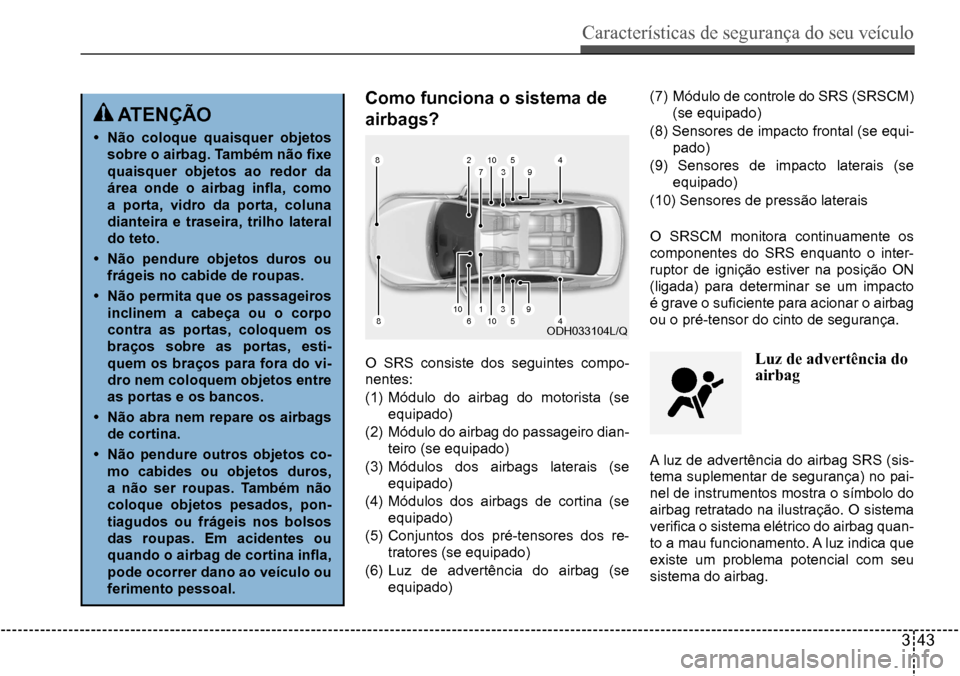 Hyundai Creta 2017 Manual do proprietário (in Portuguese) Características de segurança do seu veículo
343
8
8
10
10
61
27
3
3
5
5
4
4
9
9
10ODH033104L/Q
atençÃo
• não coloque quaisquer objetos
sobre o airbag. Também não fixe
quaisquer objetos a Hyundai Creta 2017 Manual do proprietário (in Portuguese) Características de segurança do seu veículo
343
8
8
10
10
61
27
3
3
5
5
4
4
9
9
10ODH033104L/Q
atençÃo
• não coloque quaisquer objetos
sobre o airbag. Também não fixe
quaisquer objetos a