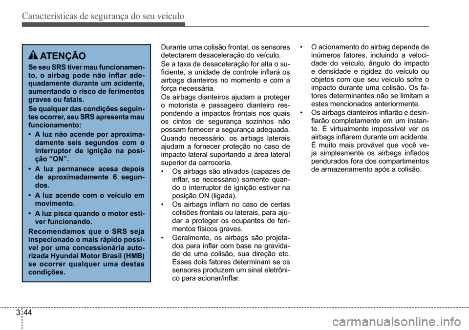 Hyundai Creta 2017 Manual do proprietário (in Portuguese) Características de segurança do seu veículo
344
atençÃo
se seu srs tiver mau funcionamen-
to, o airbag pode não inflar ade-
quadamente durante um acidente,
aumentando o risco de ferimentos
g Hyundai Creta 2017 Manual do proprietário (in Portuguese) Características de segurança do seu veículo
344
atençÃo
se seu srs tiver mau funcionamen-
to, o airbag pode não inflar ade-
quadamente durante um acidente,
aumentando o risco de ferimentos
g