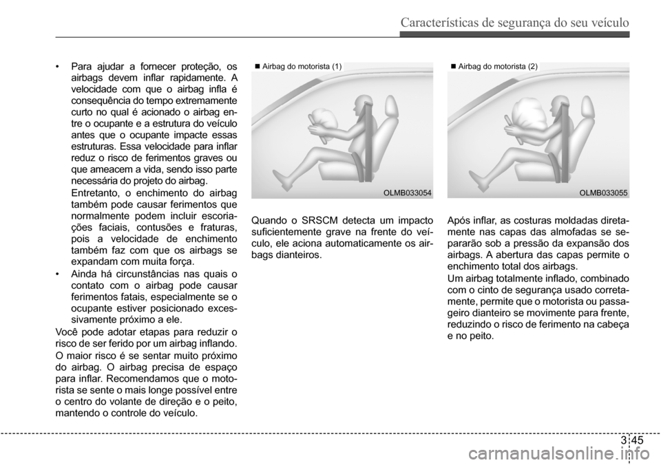 Hyundai Creta 2017 Manual do proprietário (in Portuguese) Características de segurança do seu veículo
345
OLMB033054OLMB033055
• Para ajudar a fornecer proteção, os
airbags devem inflar rapidamente. A
velocidade com que o airbag infla é Hyundai Creta 2017 Manual do proprietário (in Portuguese) Características de segurança do seu veículo
345
OLMB033054OLMB033055
• Para ajudar a fornecer proteção, os
airbags devem inflar rapidamente. A
velocidade com que o airbag infla é