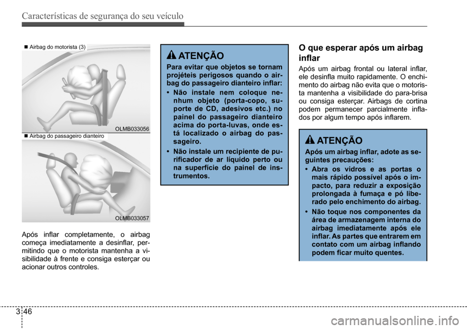 Hyundai Creta 2017 Manual do proprietário (in Portuguese) Características de segurança do seu veículo
346
OLMB033056
OLMB033057
Após inflar completamente, o airbag
começa imediatamente a desinflar, per-
mitindo que o motorista mantenha a vi-
Hyundai Creta 2017 Manual do proprietário (in Portuguese) Características de segurança do seu veículo
346
OLMB033056
OLMB033057
Após inflar completamente, o airbag
começa imediatamente a desinflar, per-
mitindo que o motorista mantenha a vi-