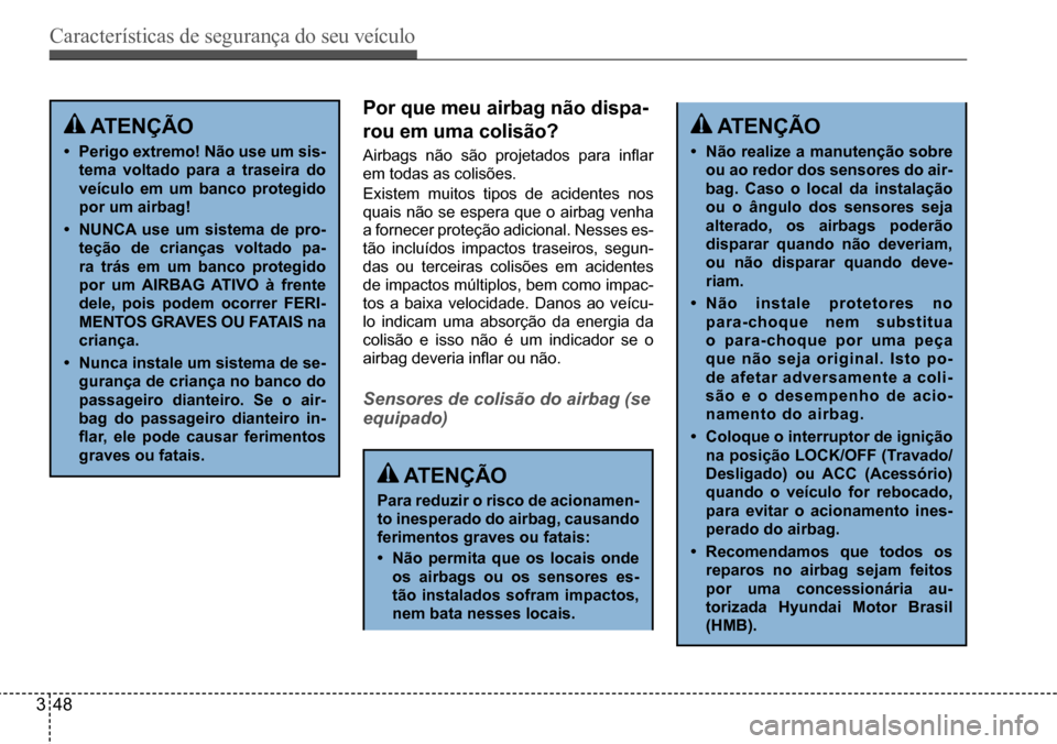 Hyundai Creta 2017 Manual do proprietário (in Portuguese) Características de segurança do seu veículo
348
atençÃo
• Perigo extremo! não use um sis-
tema voltado para a traseira do
veículo em um banco protegido
por um airbag!
• nunCa use um sis Hyundai Creta 2017 Manual do proprietário (in Portuguese) Características de segurança do seu veículo
348
atençÃo
• Perigo extremo! não use um sis-
tema voltado para a traseira do
veículo em um banco protegido
por um airbag!
• nunCa use um sis