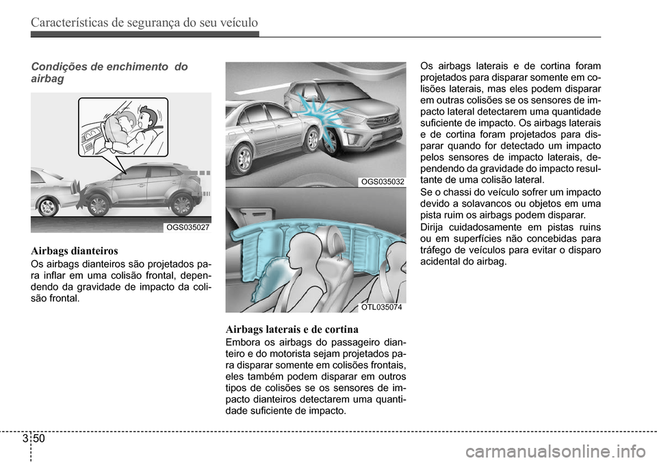 Hyundai Creta 2017 Manual do proprietário (in Portuguese) Características de segurança do seu veículo
350
OGS035027
OGS035032
OTL035074
Condições de enchimento do
airbag
Airbags dianteiros
Os airbags dianteiros são projetados pa-
ra inflar em u Hyundai Creta 2017 Manual do proprietário (in Portuguese) Características de segurança do seu veículo
350
OGS035027
OGS035032
OTL035074
Condições de enchimento do
airbag
Airbags dianteiros
Os airbags dianteiros são projetados pa-
ra inflar em u
