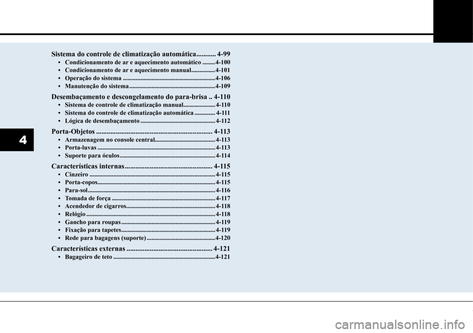 Hyundai Creta 2017 Manual do proprietário (in Portuguese) 4
4
Sistema do controle de climatização automática ...........4-99• Condicionamento de ar e aquecimento automático ........4-100• Condicionamento de ar e aquecimento manual ...............4-10 Hyundai Creta 2017 Manual do proprietário (in Portuguese) 4
4
Sistema do controle de climatização automática ...........4-99• Condicionamento de ar e aquecimento automático ........4-100• Condicionamento de ar e aquecimento manual ...............4-10