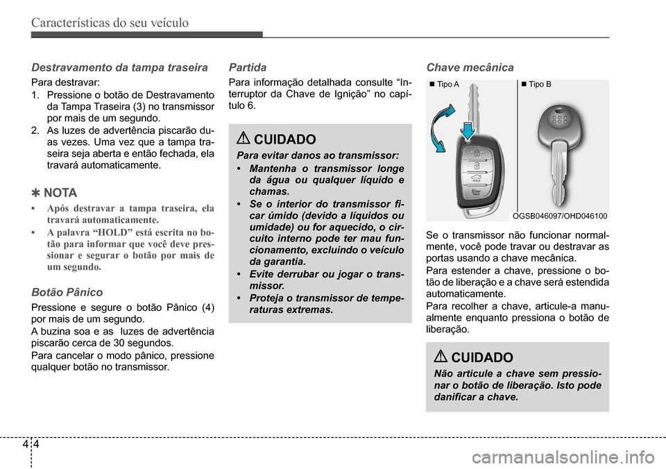 Hyundai Creta 2017 Manual do proprietário (in Portuguese) Características do seu veículo
44
Tipo A Tipo B
OGSB046097/OHD046100
Destravamento da tampa traseira
Para destravar:
1. Pressione o botão de Destravamento
da Tampa Traseira (3) no transmiss Hyundai Creta 2017 Manual do proprietário (in Portuguese) Características do seu veículo
44
Tipo A Tipo B
OGSB046097/OHD046100
Destravamento da tampa traseira
Para destravar:
1. Pressione o botão de Destravamento
da Tampa Traseira (3) no transmiss