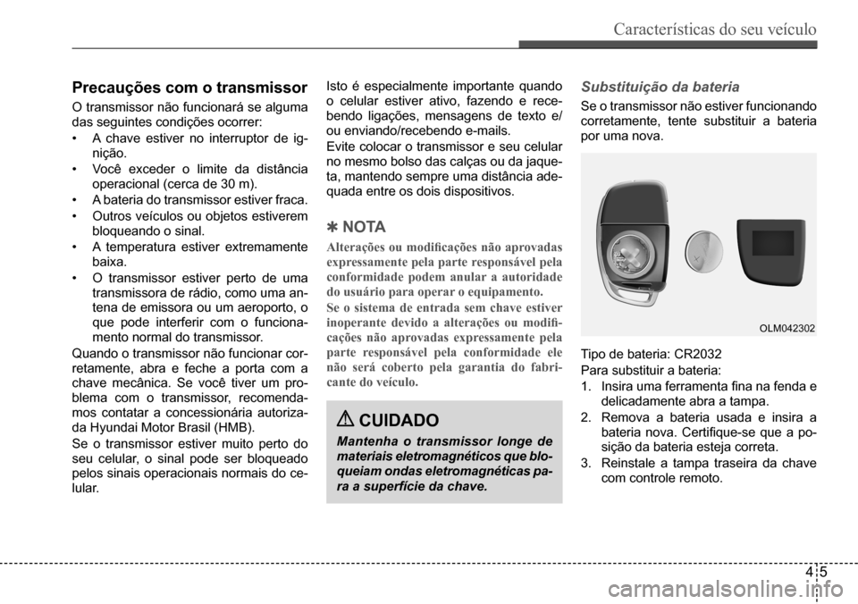 Hyundai Creta 2017 Manual do proprietário (in Portuguese) Características do seu veículo
45
OLM042302
Precauções com o transmissor
O transmissor não funcionará se alguma
das seguintes condições ocorrer:
• A chave estiver no interruptor de ig-
n Hyundai Creta 2017 Manual do proprietário (in Portuguese) Características do seu veículo
45
OLM042302
Precauções com o transmissor
O transmissor não funcionará se alguma
das seguintes condições ocorrer:
• A chave estiver no interruptor de ig-
n