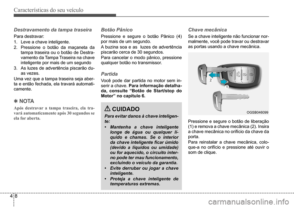 Hyundai Creta 2017 Manual do proprietário (in Portuguese) Características do seu veículo
48
OGSB046099
Destravamento da tampa traseira
Para destravar:
1. Leve a chave inteligente.
2. Pressione o botão da maçaneta da
tampa traseira ou o botão de Destr Hyundai Creta 2017 Manual do proprietário (in Portuguese) Características do seu veículo
48
OGSB046099
Destravamento da tampa traseira
Para destravar:
1. Leve a chave inteligente.
2. Pressione o botão da maçaneta da
tampa traseira ou o botão de Destr