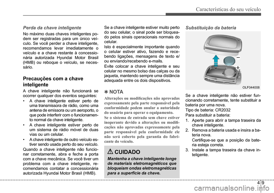 Hyundai Creta 2017 Manual do proprietário (in Portuguese) Características do seu veículo
49
OLF044008
Perda da chave inteligente
No máximo duas chaves inteligentes po-
dem ser registradas para um único veí-
culo. Se você perder a chave inteligente,
r Hyundai Creta 2017 Manual do proprietário (in Portuguese) Características do seu veículo
49
OLF044008
Perda da chave inteligente
No máximo duas chaves inteligentes po-
dem ser registradas para um único veí-
culo. Se você perder a chave inteligente,
r