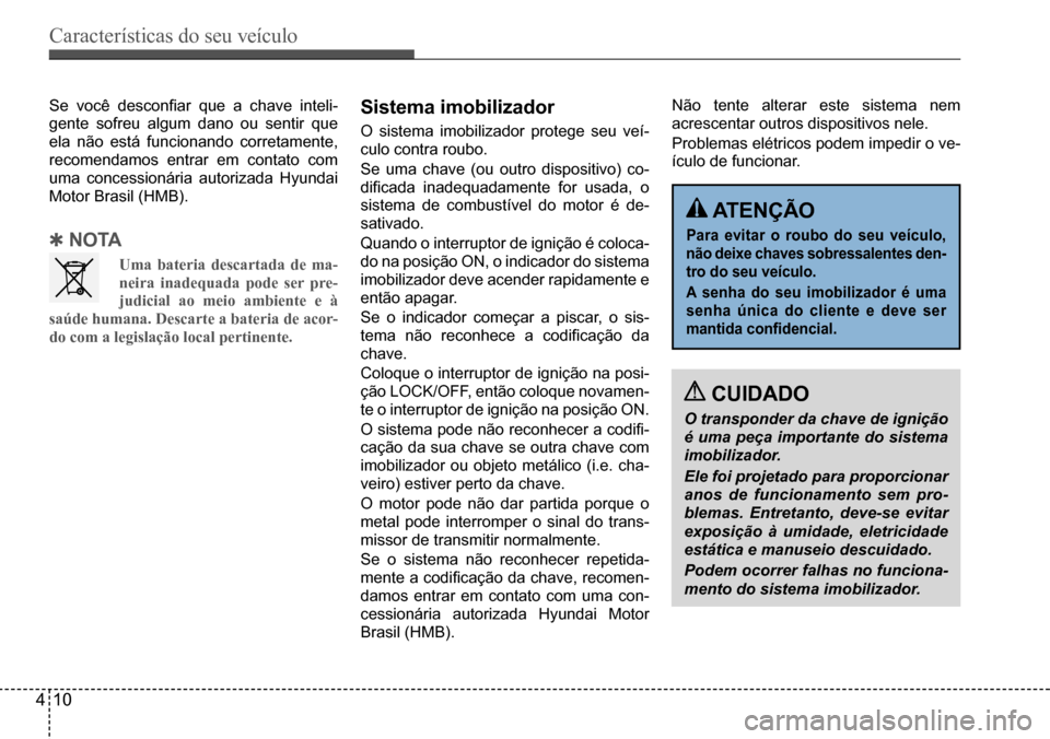Hyundai Creta 2017 Manual do proprietário (in Portuguese) Características do seu veículo
410
Se você desconfiar que a chave inteli-
gente sofreu algum dano ou sentir que
ela não está funcionando corretamente,
recomendamos entrar em contato com
uma c Hyundai Creta 2017 Manual do proprietário (in Portuguese) Características do seu veículo
410
Se você desconfiar que a chave inteli-
gente sofreu algum dano ou sentir que
ela não está funcionando corretamente,
recomendamos entrar em contato com
uma c
