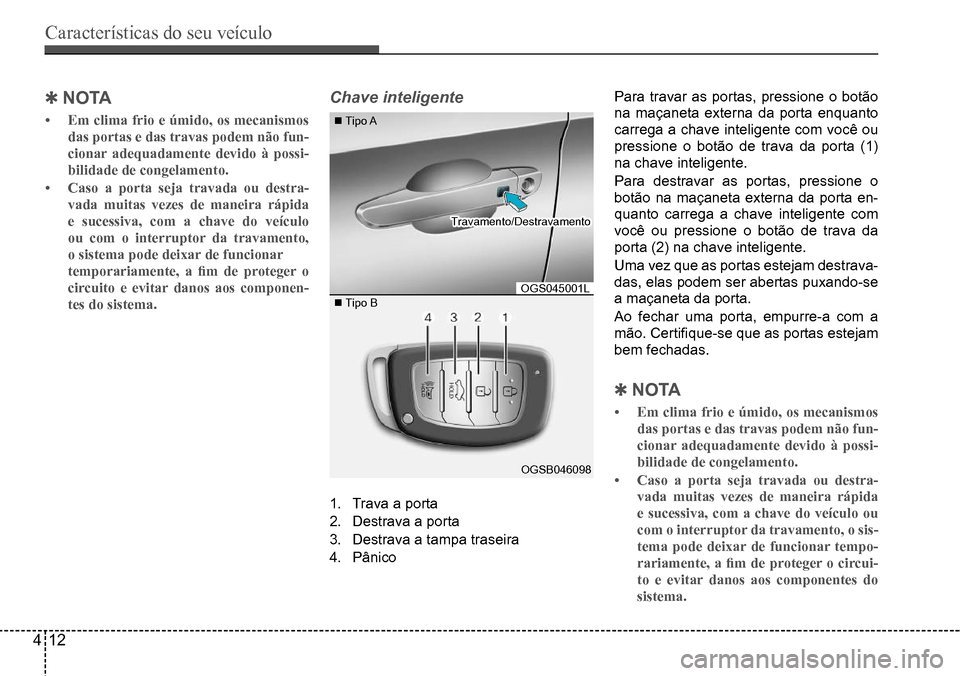 Hyundai Creta 2017 Manual do proprietário (in Portuguese) Características do seu veículo
412
OGS045001L
Travamento/Destravamento
OGSB046098
Tipo A
Tipo B
Qn oTA
• Em clima frio e úmido, os mecanismos
das portas e das travas podem não fun-
cion Hyundai Creta 2017 Manual do proprietário (in Portuguese) Características do seu veículo
412
OGS045001L
Travamento/Destravamento
OGSB046098
Tipo A
Tipo B
Qn oTA
• Em clima frio e úmido, os mecanismos
das portas e das travas podem não fun-
cion