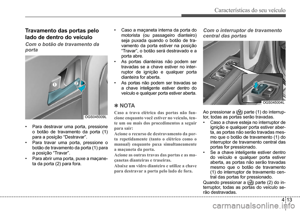 Hyundai Creta 2017 Manual do proprietário (in Portuguese) Características do seu veículo
413
OGS045009L
OGS045004L
Travamento das portas pelo
lado de dentro do veículo
Com o botão de travamento da
porta
• Para destravar uma porta, pressione
o bot Hyundai Creta 2017 Manual do proprietário (in Portuguese) Características do seu veículo
413
OGS045009L
OGS045004L
Travamento das portas pelo
lado de dentro do veículo
Com o botão de travamento da
porta
• Para destravar uma porta, pressione
o bot