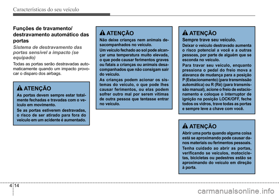 Hyundai Creta 2017 Manual do proprietário (in Portuguese) Características do seu veículo
414
Funções de travamento/
destravamento automático das
portas
Sistema de destravamento das
portas sensível a impacto (se
equipado)
Todas as portas serão des Hyundai Creta 2017 Manual do proprietário (in Portuguese) Características do seu veículo
414
Funções de travamento/
destravamento automático das
portas
Sistema de destravamento das
portas sensível a impacto (se
equipado)
Todas as portas serão des