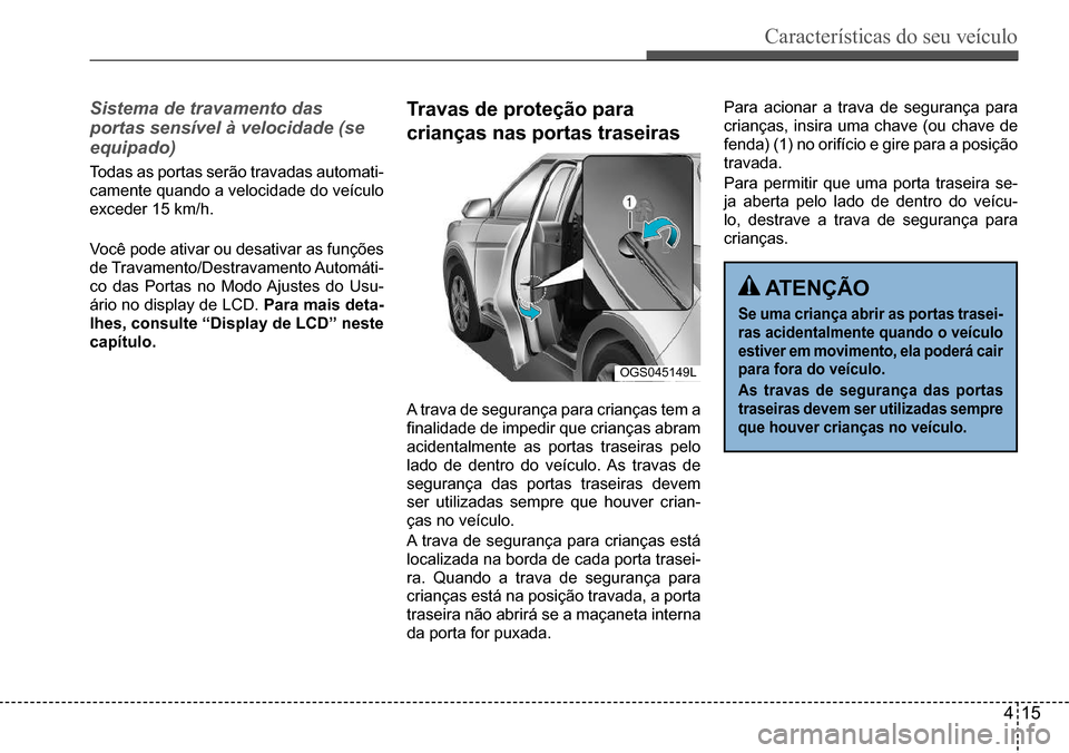 Hyundai Creta 2017 Manual do proprietário (in Portuguese) Características do seu veículo
415
OGS045149L
Sistema de travamento das
portas sensível à velocidade (se
equipado)
Todas as portas serão travadas automati-
camente quando a velocidade do veí Hyundai Creta 2017 Manual do proprietário (in Portuguese) Características do seu veículo
415
OGS045149L
Sistema de travamento das
portas sensível à velocidade (se
equipado)
Todas as portas serão travadas automati-
camente quando a velocidade do veí