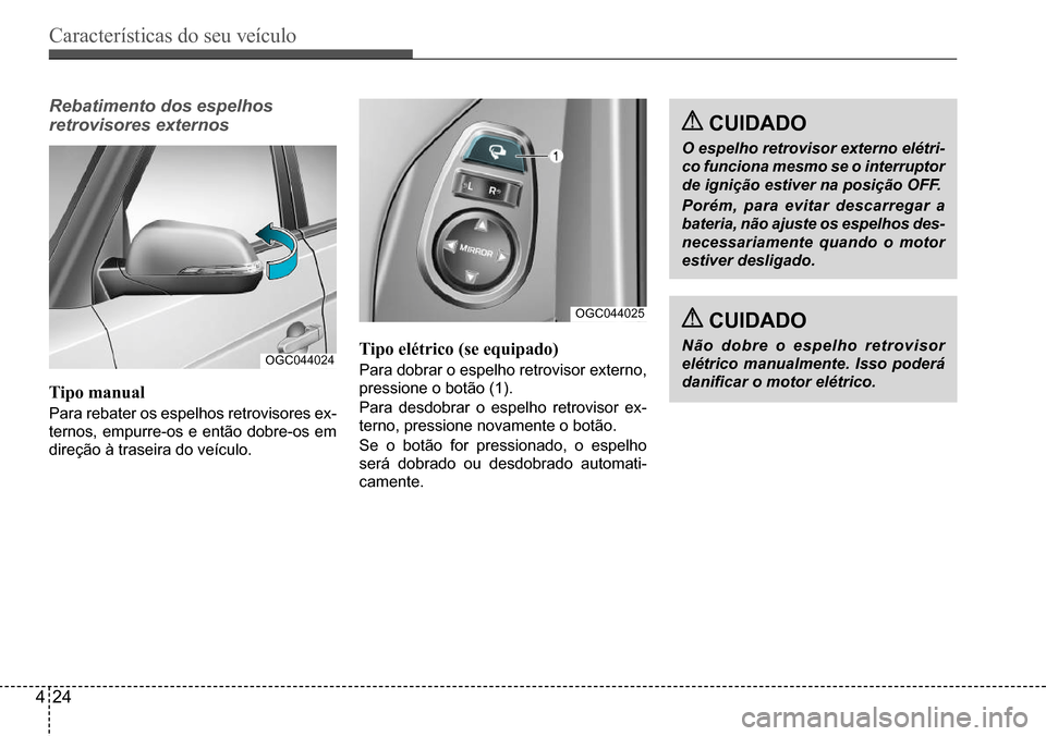 Hyundai Creta 2017  Manual do proprietário (in Portuguese) Características do seu veículo
424
OGC044024
OGC044025
Rebatimento dos espelhos  
retrovisores externos 
Tipo manual
Para rebater os espelhos retrovisores ex- 
ternos, empurre-os e então dobre-os e