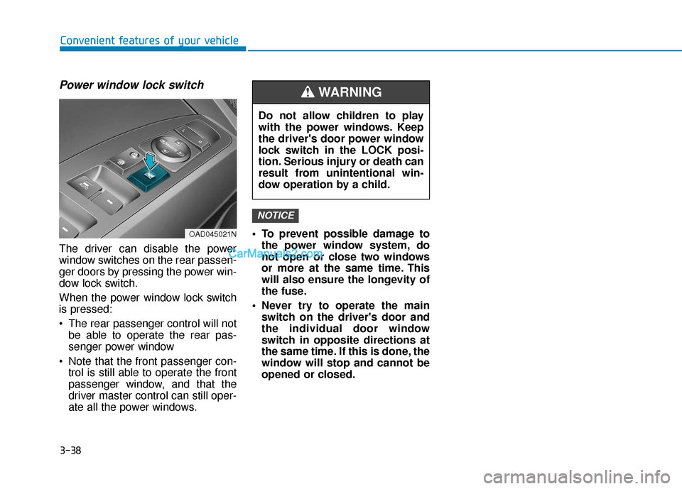 Hyundai Elantra 2020  Owners Manual 3-38
Convenient features of your vehicle
Power window lock switch
The driver can disable the power
window switches on the rear passen-
ger doors by pressing the power win-
dow lock switch.
When the po
