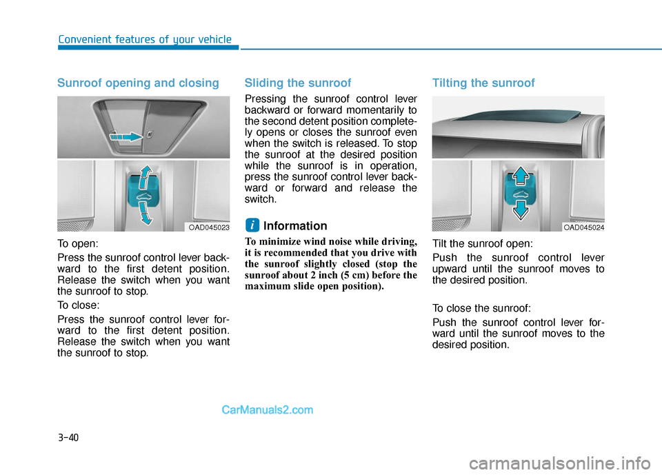 Hyundai Elantra 2020  Owners Manual 3-40
Convenient features of your vehicle
Sunroof opening and closing
To open:
Press the sunroof control lever back-
ward to the first detent position.
Release the switch when you want
the sunroof to s