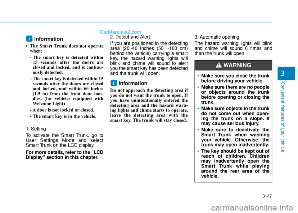 Hyundai Elantra 2020  Owners Manual 3-47
Convenient features of your vehicle
3
Information 
• The Smart Trunk does not operatewhen:
- The smart key is detected within15 seconds after the doors are
closed and locked, and is continu-
ou