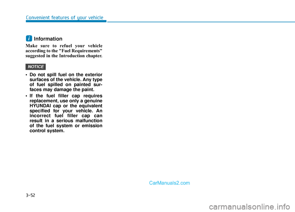 Hyundai Elantra 2020  Owners Manual 3-52
Convenient features of your vehicle
Information 
Make sure to refuel your vehicle
according to the "Fuel Requirements"
suggested in the Introduction chapter.
 Do not spill fuel on the exteriorsur