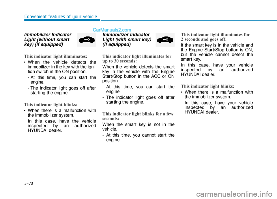 Hyundai Elantra 2020  Owners Manual 3-70
Convenient features of your vehicle
Immobilizer IndicatorLight (without smartkey) (if equipped)
This indicator light illuminates:
 When the vehicle detects the
immobilizer in the key with the ign