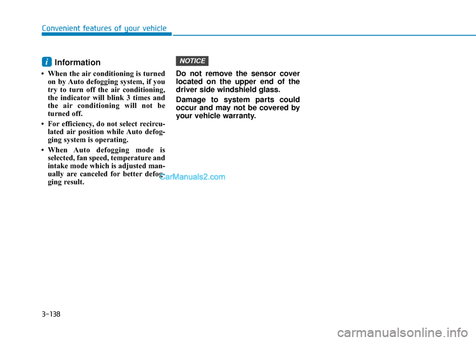 Hyundai Elantra 2020  Owners Manual 3-138
Convenient features of your vehicle
Information 
• When the air conditioning is turnedon by Auto defogging system, if you
try to turn off the air conditioning,
the indicator will blink 3 times