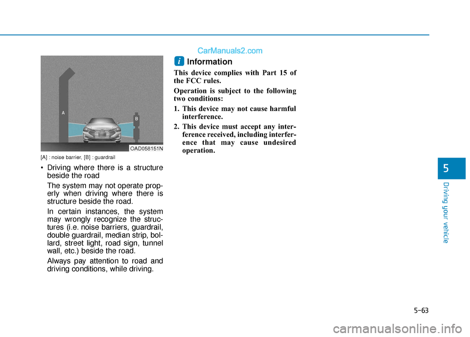 Hyundai Elantra 2020  Owners Manual 5-63
Driving your vehicle
5
[A] : noise barrier, [B] : guardrail
 Driving where there is a structurebeside the road
The system may not operate prop-
erly when driving where there is
structure beside t